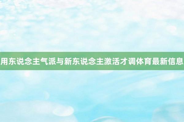 用东说念主气派与新东说念主激活才调体育最新信息
