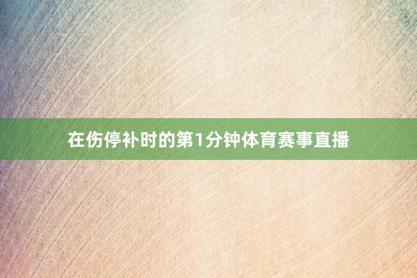 在伤停补时的第1分钟体育赛事直播