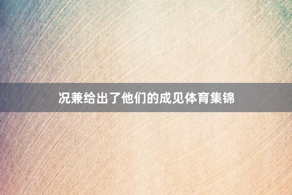 况兼给出了他们的成见体育集锦