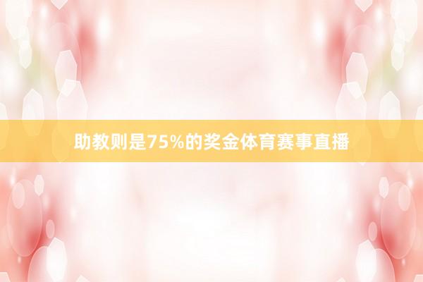 助教则是75%的奖金体育赛事直播