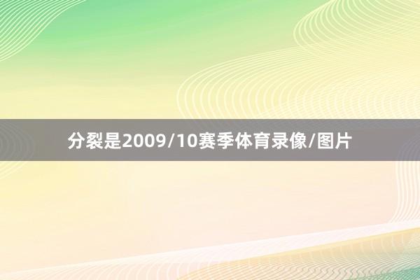 分裂是2009/10赛季体育录像/图片