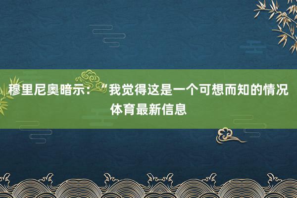 穆里尼奥暗示：“我觉得这是一个可想而知的情况体育最新信息