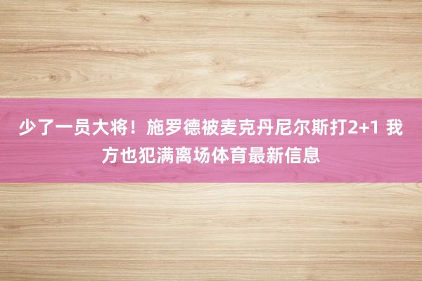 少了一员大将！施罗德被麦克丹尼尔斯打2+1 我方也犯满离场体育最新信息