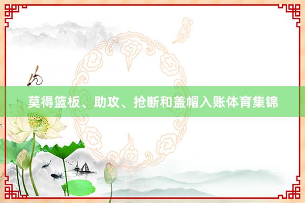 莫得篮板、助攻、抢断和盖帽入账体育集锦