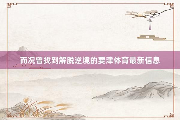 而况曾找到解脱逆境的要津体育最新信息
