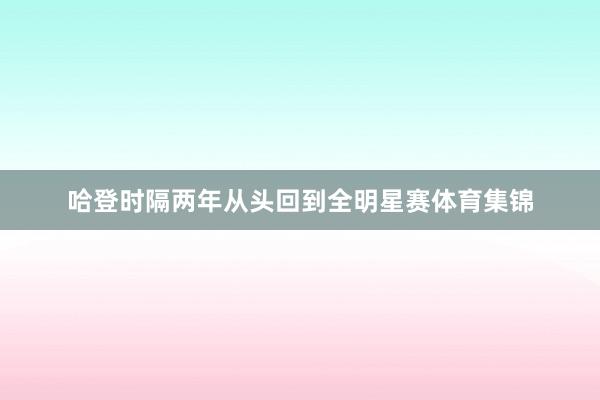 哈登时隔两年从头回到全明星赛体育集锦