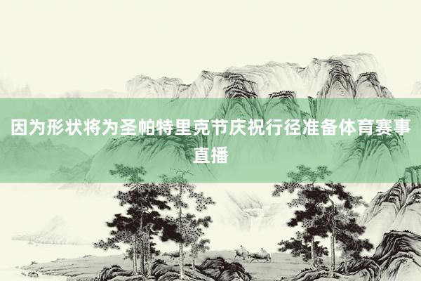 因为形状将为圣帕特里克节庆祝行径准备体育赛事直播