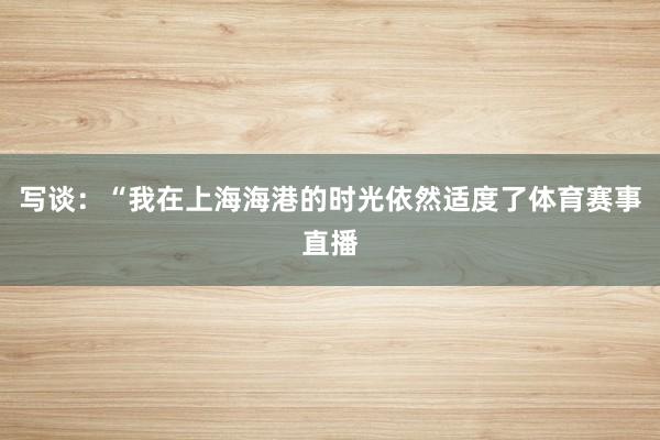 写谈：“我在上海海港的时光依然适度了体育赛事直播