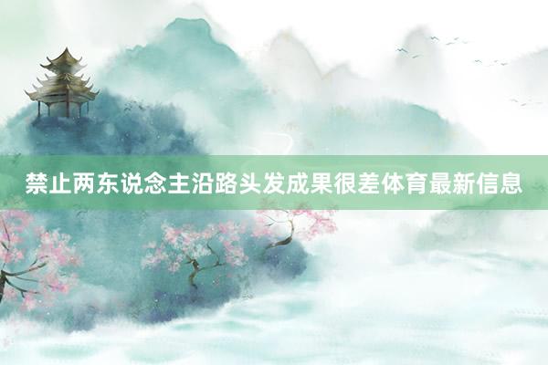 禁止两东说念主沿路头发成果很差体育最新信息