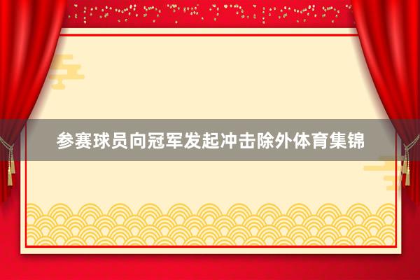 参赛球员向冠军发起冲击除外体育集锦