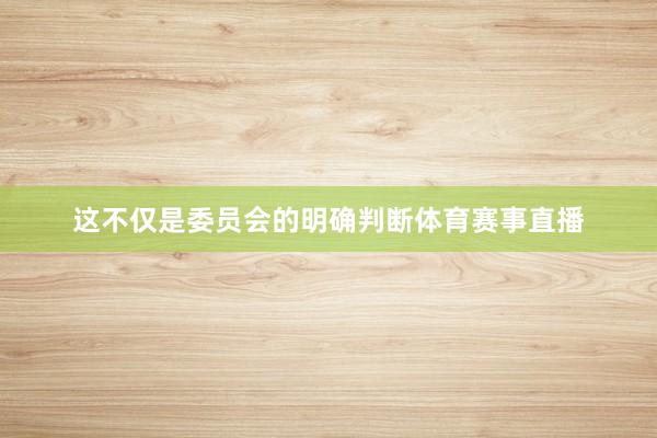 这不仅是委员会的明确判断体育赛事直播
