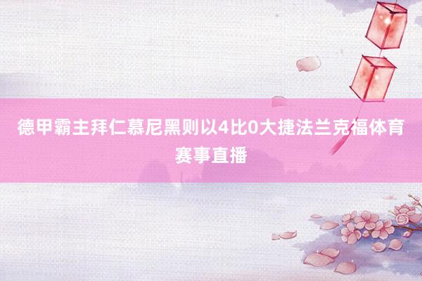 德甲霸主拜仁慕尼黑则以4比0大捷法兰克福体育赛事直播
