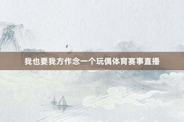 我也要我方作念一个玩偶体育赛事直播