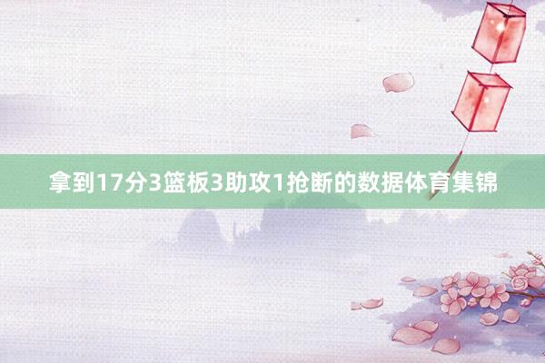 拿到17分3篮板3助攻1抢断的数据体育集锦