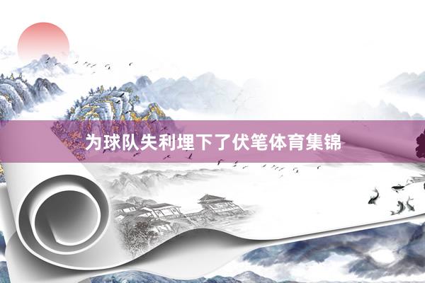 为球队失利埋下了伏笔体育集锦