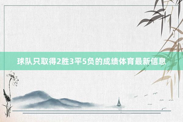 球队只取得2胜3平5负的成绩体育最新信息