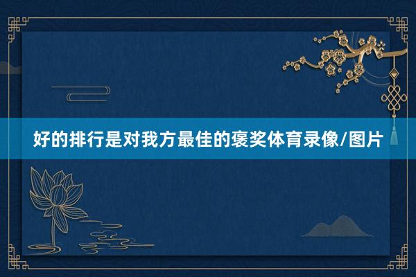 好的排行是对我方最佳的褒奖体育录像/图片