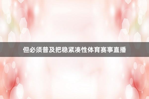 但必须普及把稳紧凑性体育赛事直播