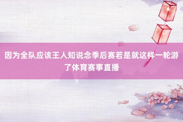 因为全队应该王人知说念季后赛若是就这样一轮游了体育赛事直播