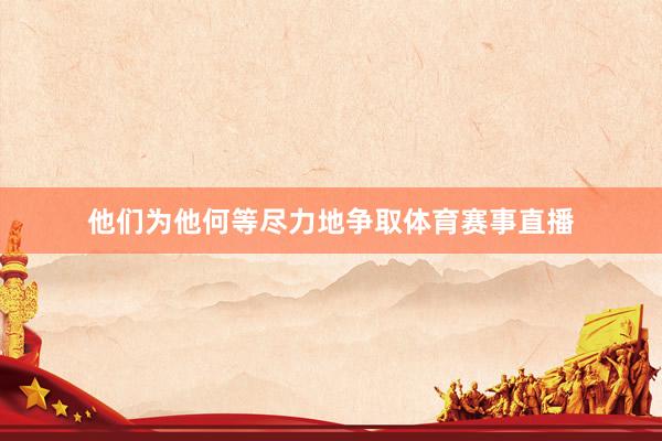他们为他何等尽力地争取体育赛事直播