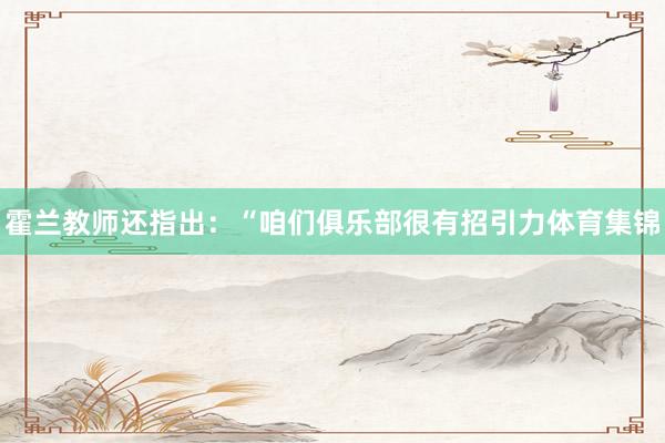 霍兰教师还指出：“咱们俱乐部很有招引力体育集锦