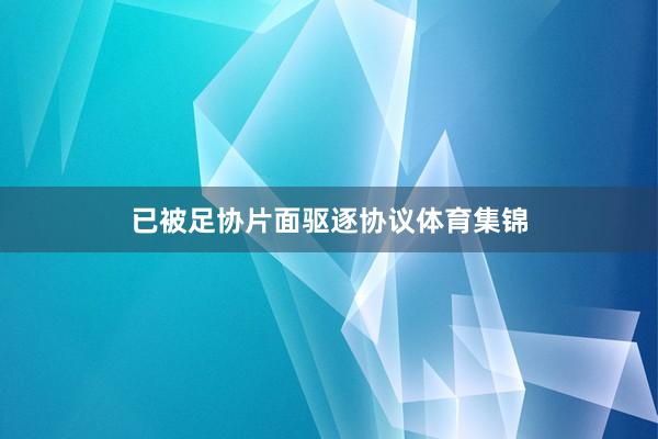 已被足协片面驱逐协议体育集锦