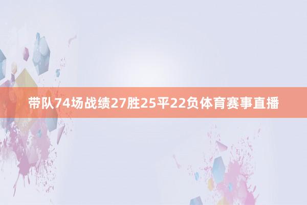 带队74场战绩27胜25平22负体育赛事直播