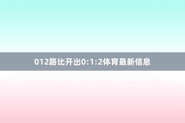 012路比开出0:1:2体育最新信息