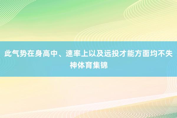 此气势在身高中、速率上以及远投才能方面均不失神体育集锦