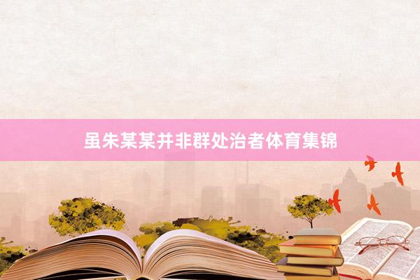 虽朱某某并非群处治者体育集锦