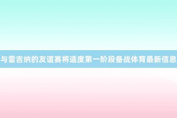 与雷吉纳的友谊赛将适度第一阶段备战体育最新信息