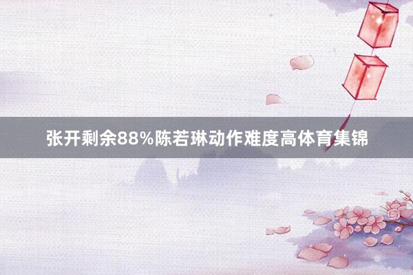 张开剩余88%陈若琳动作难度高体育集锦