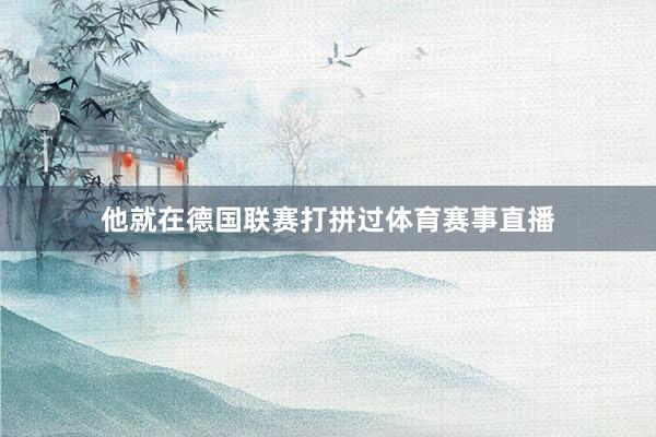 他就在德国联赛打拼过体育赛事直播
