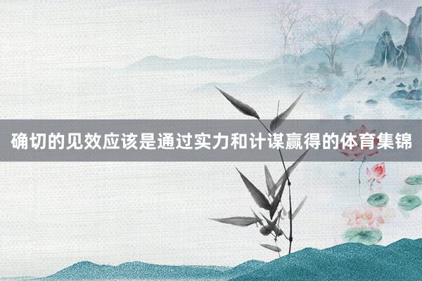 确切的见效应该是通过实力和计谋赢得的体育集锦