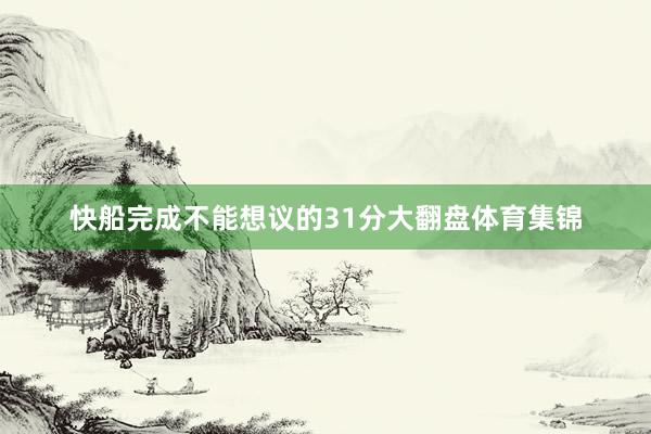 快船完成不能想议的31分大翻盘体育集锦