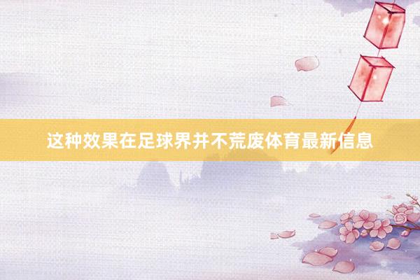 这种效果在足球界并不荒废体育最新信息