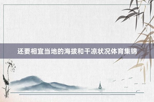 还要相宜当地的海拔和干凉状况体育集锦