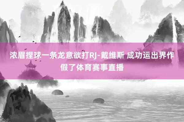 浓眉捏球一条龙意欲打RJ-戴维斯 成功运出界作假了体育赛事直播
