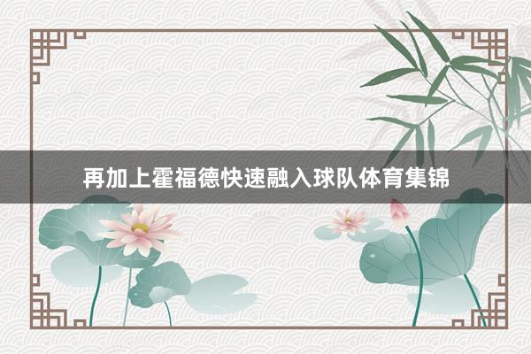 再加上霍福德快速融入球队体育集锦