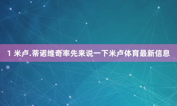 1 米卢.蒂诺维奇率先来说一下米卢体育最新信息