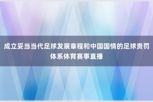 成立妥当当代足球发展章程和中国国情的足球责罚体系体育赛事直播