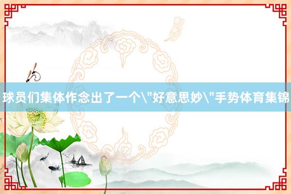 球员们集体作念出了一个