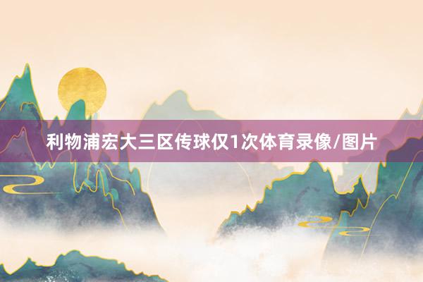 利物浦宏大三区传球仅1次体育录像/图片