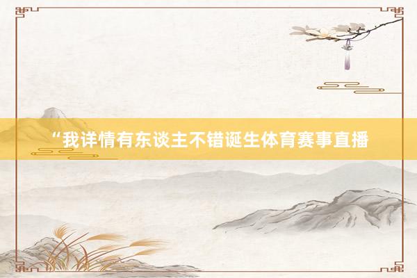 “我详情有东谈主不错诞生体育赛事直播