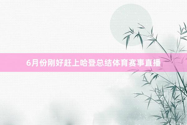 6月份刚好赶上哈登总结体育赛事直播