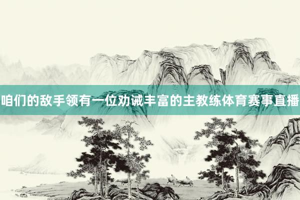 咱们的敌手领有一位劝诫丰富的主教练体育赛事直播