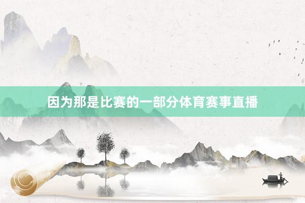 因为那是比赛的一部分体育赛事直播