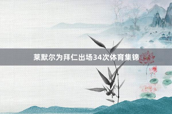 莱默尔为拜仁出场34次体育集锦