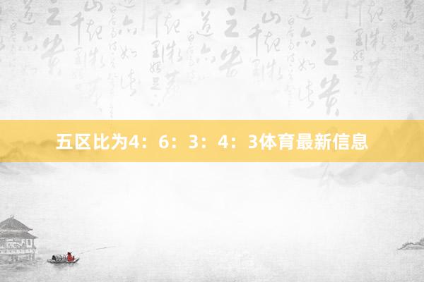 五区比为4：6：3：4：3体育最新信息