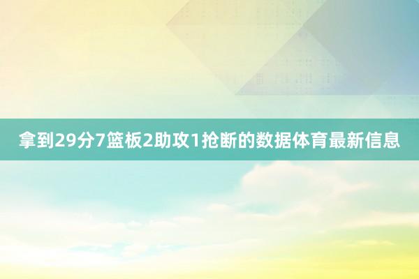 拿到29分7篮板2助攻1抢断的数据体育最新信息